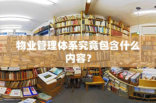 物业管理体系究竟包含什么内容？