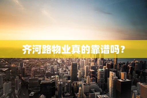 齐河路物业真的靠谱吗？