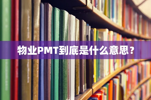 物业PMT到底是什么意思？