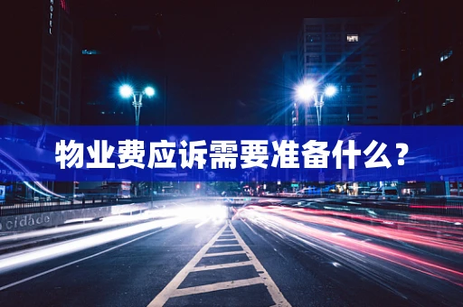 物业费应诉需要准备什么？