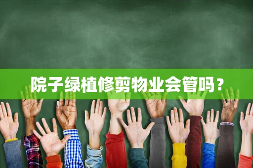 院子绿植修剪物业会管吗？