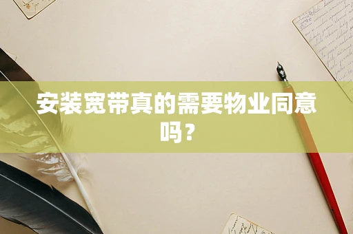 安装宽带真的需要物业同意吗？