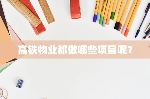 高铁物业都做哪些项目呢？