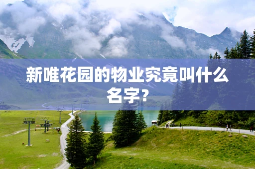 新唯花园的物业究竟叫什么名字？