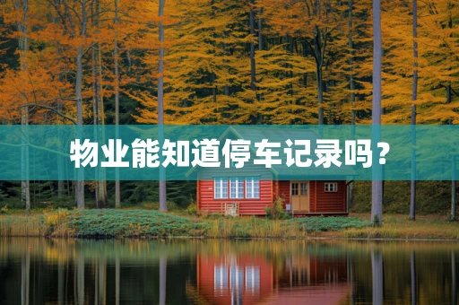 物业能知道停车记录吗？