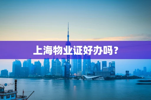 上海物业证好办吗？