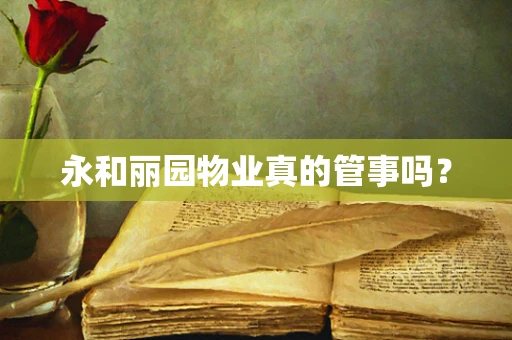 永和丽园物业真的管事吗？