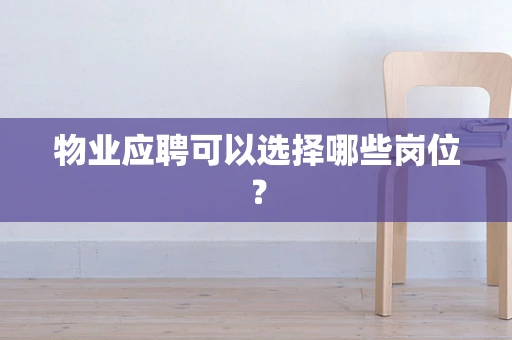 物业应聘可以选择哪些岗位？