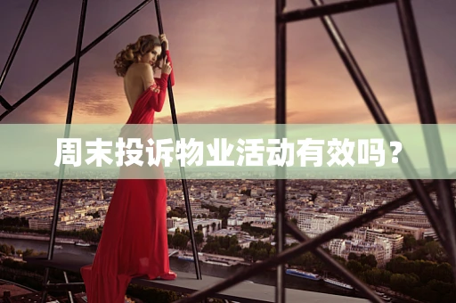 周末投诉物业活动有效吗？