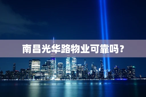 南昌光华路物业可靠吗？