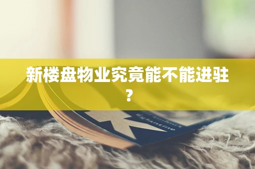 新楼盘物业究竟能不能进驻？