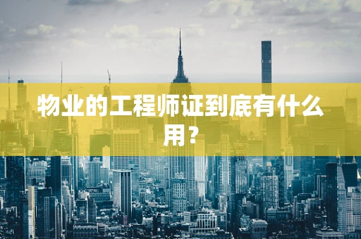 物业的工程师证到底有什么用？
