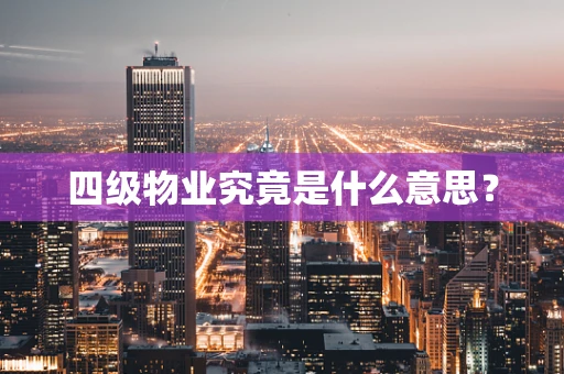 四级物业究竟是什么意思？
