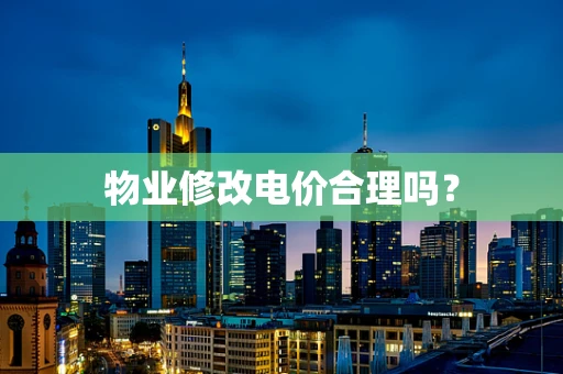 物业修改电价合理吗？
