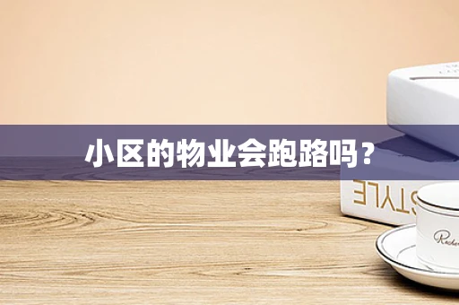 小区的物业会跑路吗？