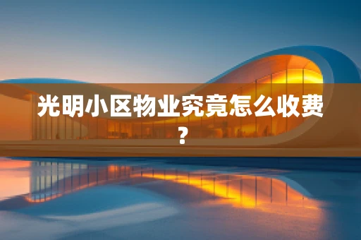 光明小区物业究竟怎么收费？