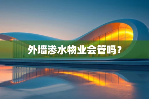 外墙渗水物业会管吗？