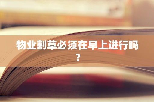 物业割草必须在早上进行吗？
