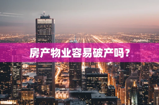 房产物业容易破产吗？