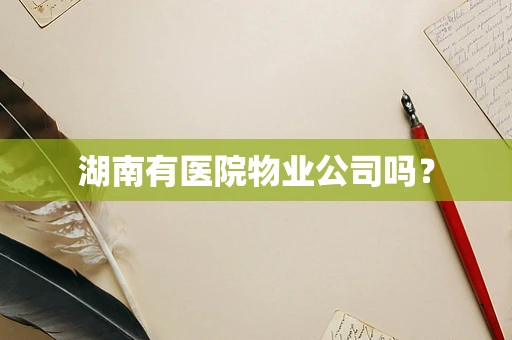 湖南有医院物业公司吗？