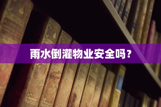 雨水倒灌物业安全吗？