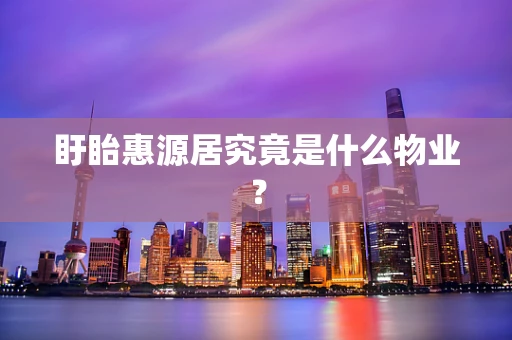 盱眙惠源居究竟是什么物业？