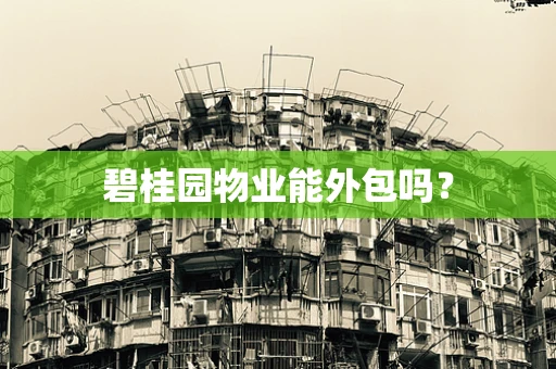 碧桂园物业能外包吗？