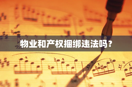 物业和产权捆绑违法吗？