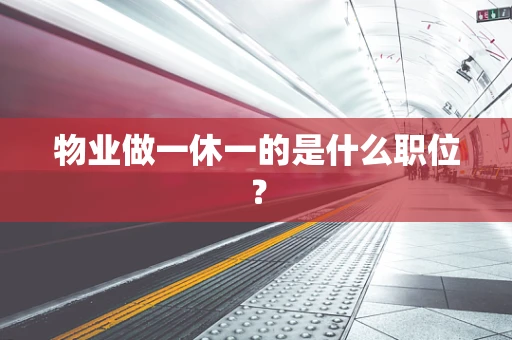 物业做一休一的是什么职位？