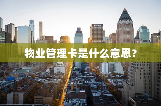 物业管理卡是什么意思？