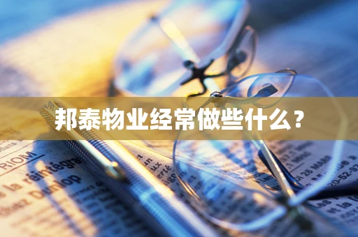 邦泰物业经常做些什么？