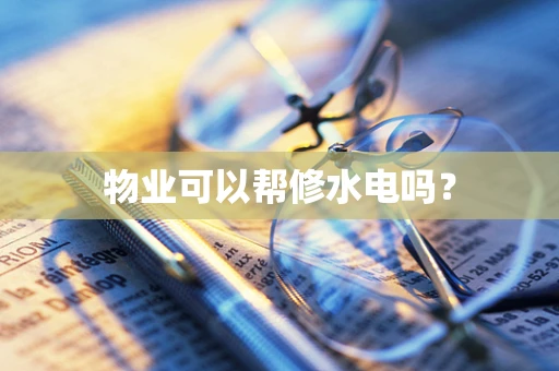 物业可以帮修水电吗？