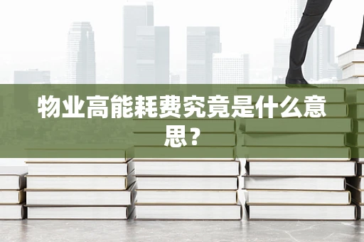 物业高能耗费究竟是什么意思？