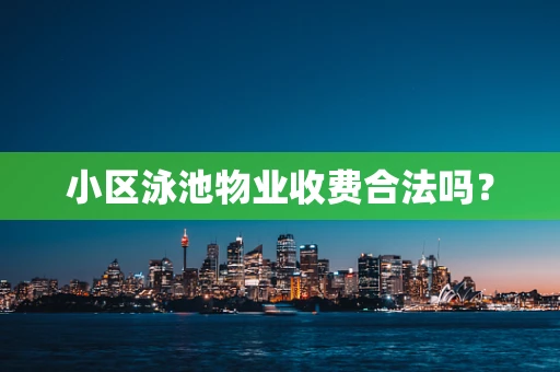 小区泳池物业收费合法吗？