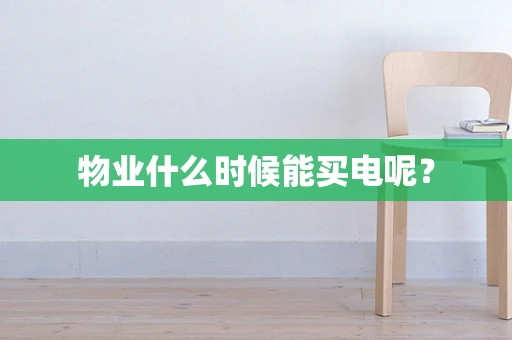 物业什么时候能买电呢？