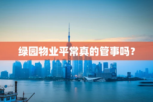 绿园物业平常真的管事吗？