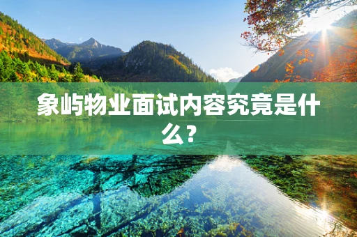 象屿物业面试内容究竟是什么？