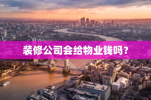 装修公司会给物业钱吗？