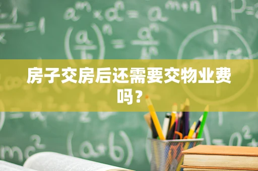 房子交房后还需要交物业费吗？