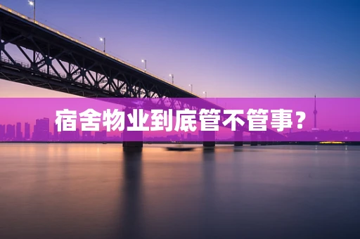 宿舍物业到底管不管事？