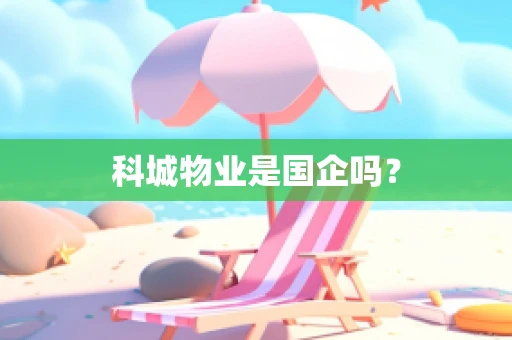 科城物业是国企吗？