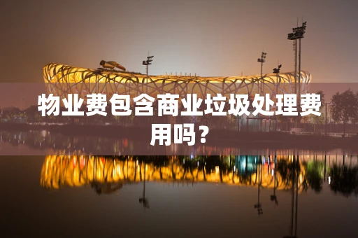 物业费包含商业垃圾处理费用吗？