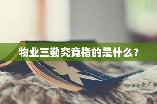 物业三勤究竟指的是什么？