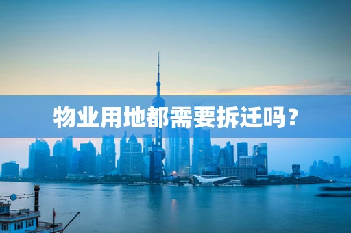 物业用地都需要拆迁吗？