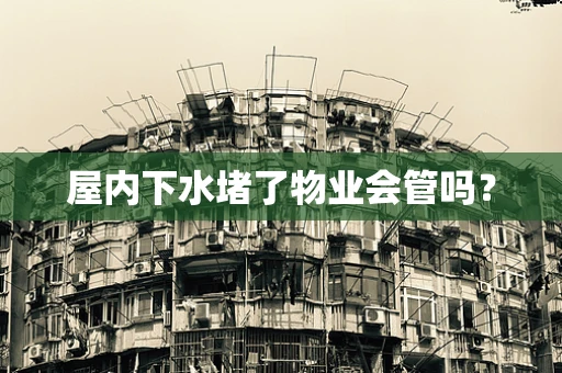 屋内下水堵了物业会管吗？