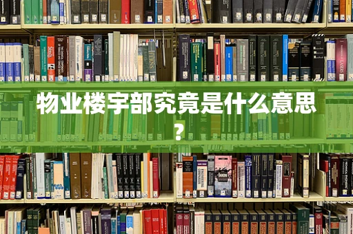 物业楼宇部究竟是什么意思？