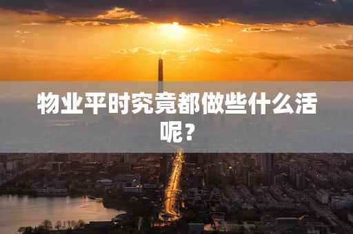 物业平时究竟都做些什么活呢？