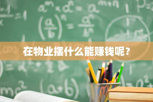 在物业摆什么能赚钱呢？