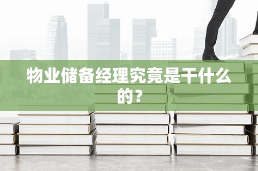 物业储备经理究竟是干什么的？