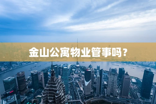 金山公寓物业管事吗？